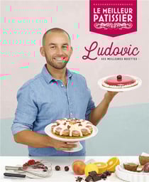 Le meilleur pâtissier : Saison 7 : Livre du gagnant : Ludovic, ses meilleures recettes