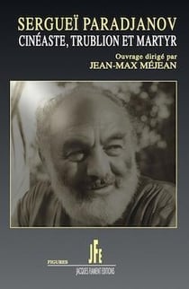 Sergueï paradjanov, cinéaste, trublion et martyr