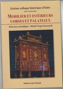 Mobilier et Intérieurs Corses et Palatiaux : Sixième colloque historique d'Alata (24 ET 25 MAI 2024)