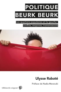 Politique beurk beurk - les quartiers populaires et la gauche : conflits, esquives, transmissions