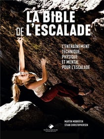 La bible de l'escalade - le guide complet de l'entraînement technique, physique et mental pour l'escalade