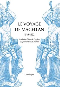Le voyage de Magellan, 1519-1522 : La relation d'Antonio Pigafetta du premier tour du monde