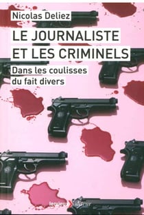Le journaliste et les criminels  - dans les coulisses du fait divers