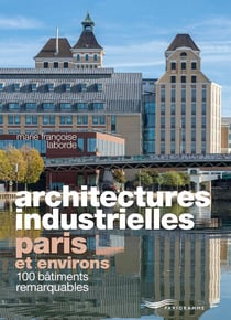 Architectures industrielles : Paris et environs : 100 bâtiments remarquables