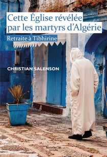 Cette Eglise révélée par les martyrs d'Algérie - retraite à Tibhirine