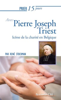 Prier 15 jours avec... Tome 227 : le père Triest, icône de la charité en Belgique