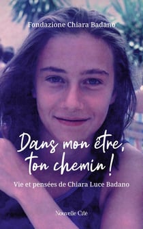 Dans mon être, ton chemin ! Vie et pensées de Chiara Luce