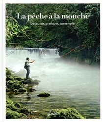 La pêche à la mouche - découvrir, pratique, contempler