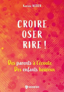 Croire, oser, rire ! des parents à l'écoute, des enfants heureux