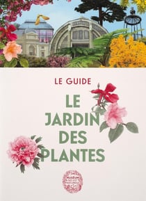 Le jardin des plantes : le guide