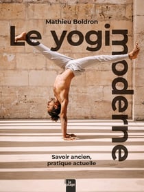 Le yogi moderne : Savoir ancien, pratique actuelle