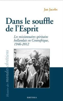 Dans le souffle de l'esprit : Les missionnaires spiritains hollandais en centrafrique, 1946-2012