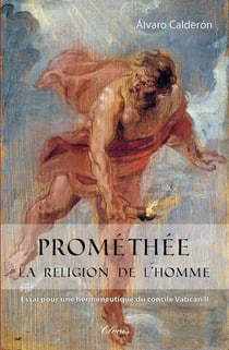 Prométhée, la religion de l'homme : Essai pour une herméneutique du concile Vatican II