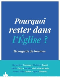 Pourquoi rester dans l'Église ? : Six regards de femmes