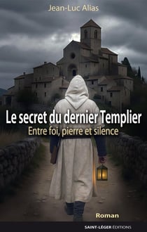 Le secret du dernier Templier : Chronique entre foi, pierre et silence