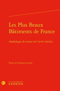 Les plus beaux bâtiments de france : anthologie de textes (xve-xviie siècles)