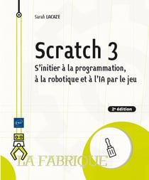 Scratch 3 : S'initier à la programmation, à la robotique et à l'IA par le jeu (2e édition)