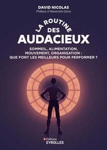 La routine des audacieux : Sommeil, alimentation, mouvement, organisation : Que font les meilleurs pour performer ?