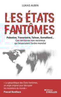 Les États fantômes : Palestine, Transnistrie, Taïwan, Somaliland... Ces territoires non reconnus qui bousculent l'ordre mondial