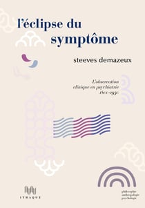 L'éclipse du symptôme - l'observation clinique en psychiatrie 1800-1950