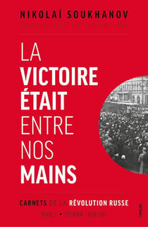 Carnets de la révolution russe Tome 1 : la victoire était entre nos mains, février-juillet 1917