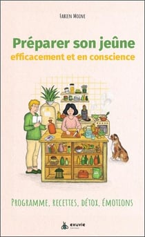 Préparer son jeûne efficacement et en conscience : Programme, recettes, détox, émotions