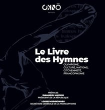 Le livre des hymnes : Jeux Olympiques, culture, nations, citoyenneté, francophonie
