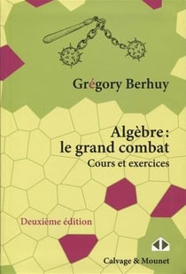 Algèbre : le grand combat : Cours et exercices (3e édition)