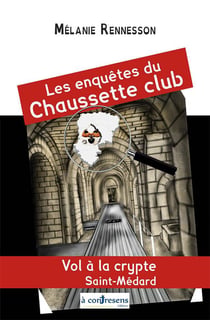 Les Enquêtes du Chaussette club - Vol à la crypte Saint-Médard : Vol à la crypte Saint Médard