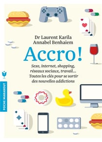 Accro - jeux, réseaux sociaux, bouffe, sexe, travail... toutes les clés pour se sortir de nouvelles addictions