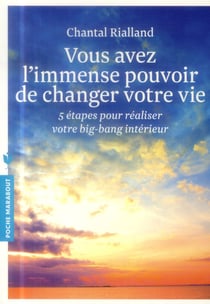 Vous avez l'immense pouvoir de changer votre vie - 5 étapes pour réaliser votre big-bang intérieur