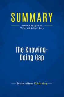 Summary: The Knowing-Doing Gap : Review and Analysis of Pfeffer and Sutton's Book