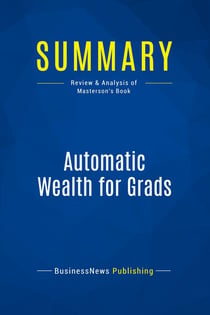 Summary: Automatic Wealth for Grads : Review and Analysis of Masterson's Book