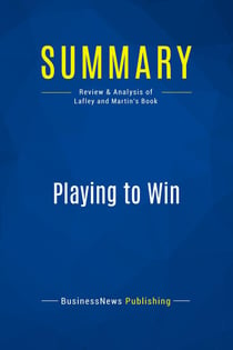 Summary: Playing to Win : Review and Analysis of Lafley and Martin's Book
