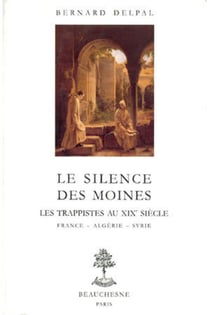 Le silence des moines - les trappistes au XIX siècle - France, Algérie, Syrie