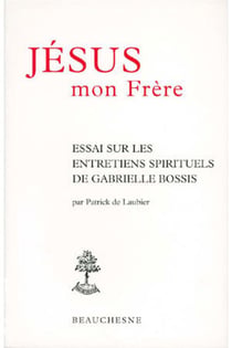 Jésus mon frère - essai sur les entretiens spirituels de Gabrielle Bossis