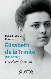 Elisabeth de la Trinité (1880-1906) - une clarté de cristal