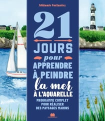 21 jours pour apprendre à peindre la mer à l'aquarelle : Programme complet pour réaliser des paysages marins