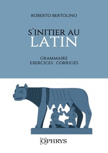 S'initier au latin : Grammaire Exercices Corrigés