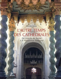 L'autre temps des cathédrales - du concile de Trente à la Révolution française
