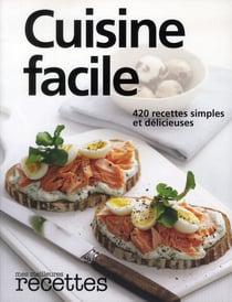 Cuisine facile - 420 recettes simples et délicieuses