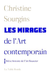 Les mirages de l'art contemporain - brève histoire de l'art financier