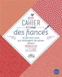 Petit cahier à l'usage des fiancés - et de tous ceux qui envisagent de passer devant Monsieur le curé