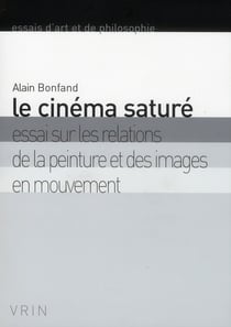 Le cinéma saturé - essai sur les relations de la peinture et des images en mouvement