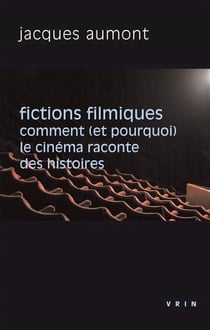 Fictions filmiques - comment (et pourquoi) le cinéma raconte des histoires