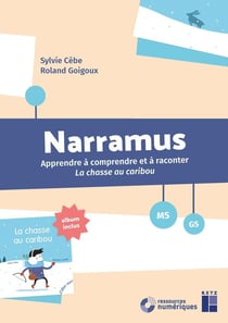 Narramus : Apprendre à comprendre et à raconter : apprendre à comprendre et à raconter La chasse au caribou (édition 2018)