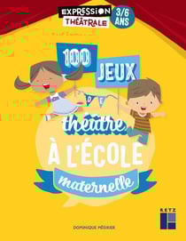 100 jeux de théâtre à l'école maternelle - 3/6 ans