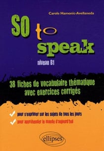 So to speak - 38 Fiches de vocabulaire thématique avec exercices corrigés - niveau B1