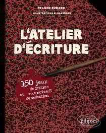 L'Atelier d'écriture. 150 jeux de lettres et exercices de rédaction