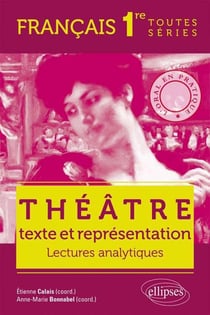 Théâtre, texte et représentation. L'oral en pratique - Lectures analytiques - Français - Premières